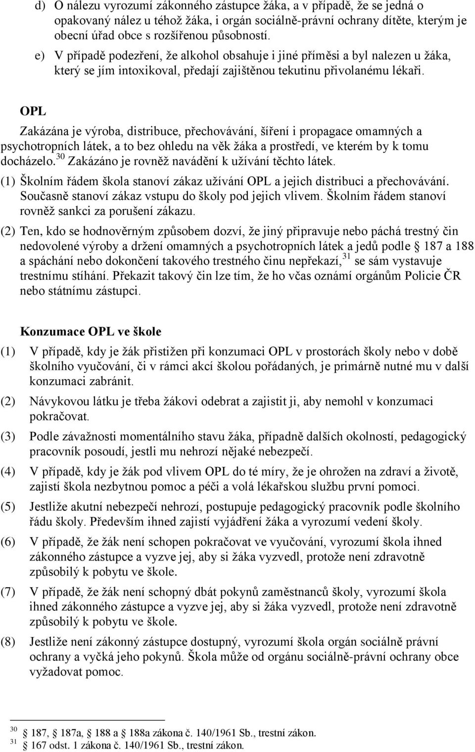 OPL Zakázána je výroba, distribuce, přechovávání, šíření i propagace omamných a psychotropních látek, a to bez ohledu na věk žáka a prostředí, ve kterém by k tomu docházelo.