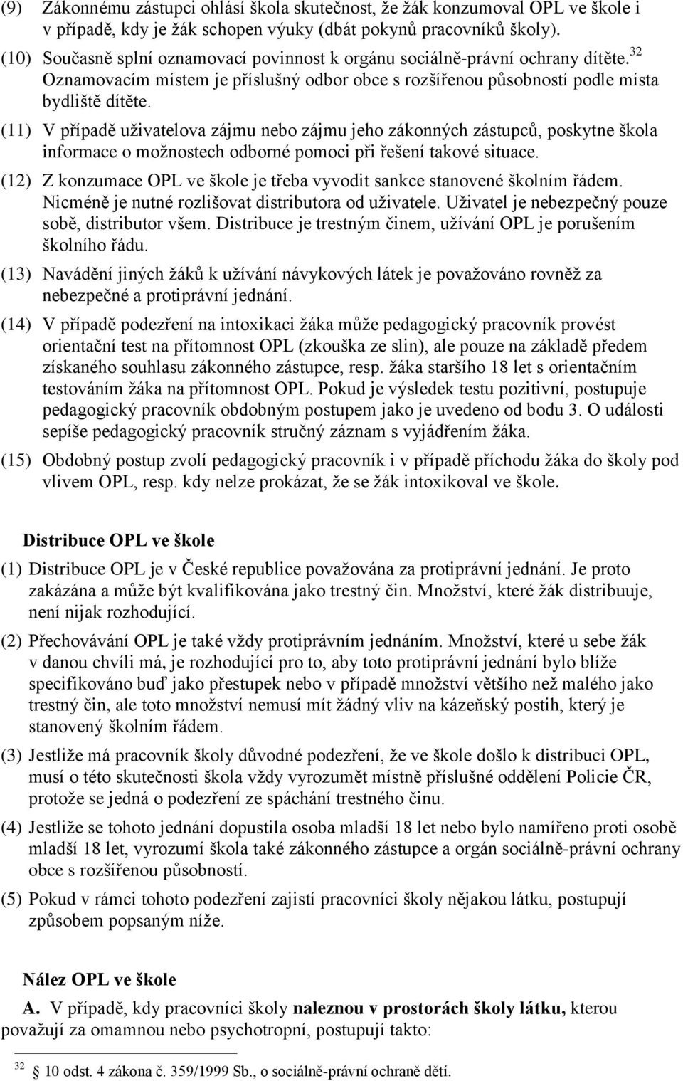 (11) V případě uživatelova zájmu nebo zájmu jeho zákonných zástupců, poskytne škola informace o možnostech odborné pomoci při řešení takové situace.