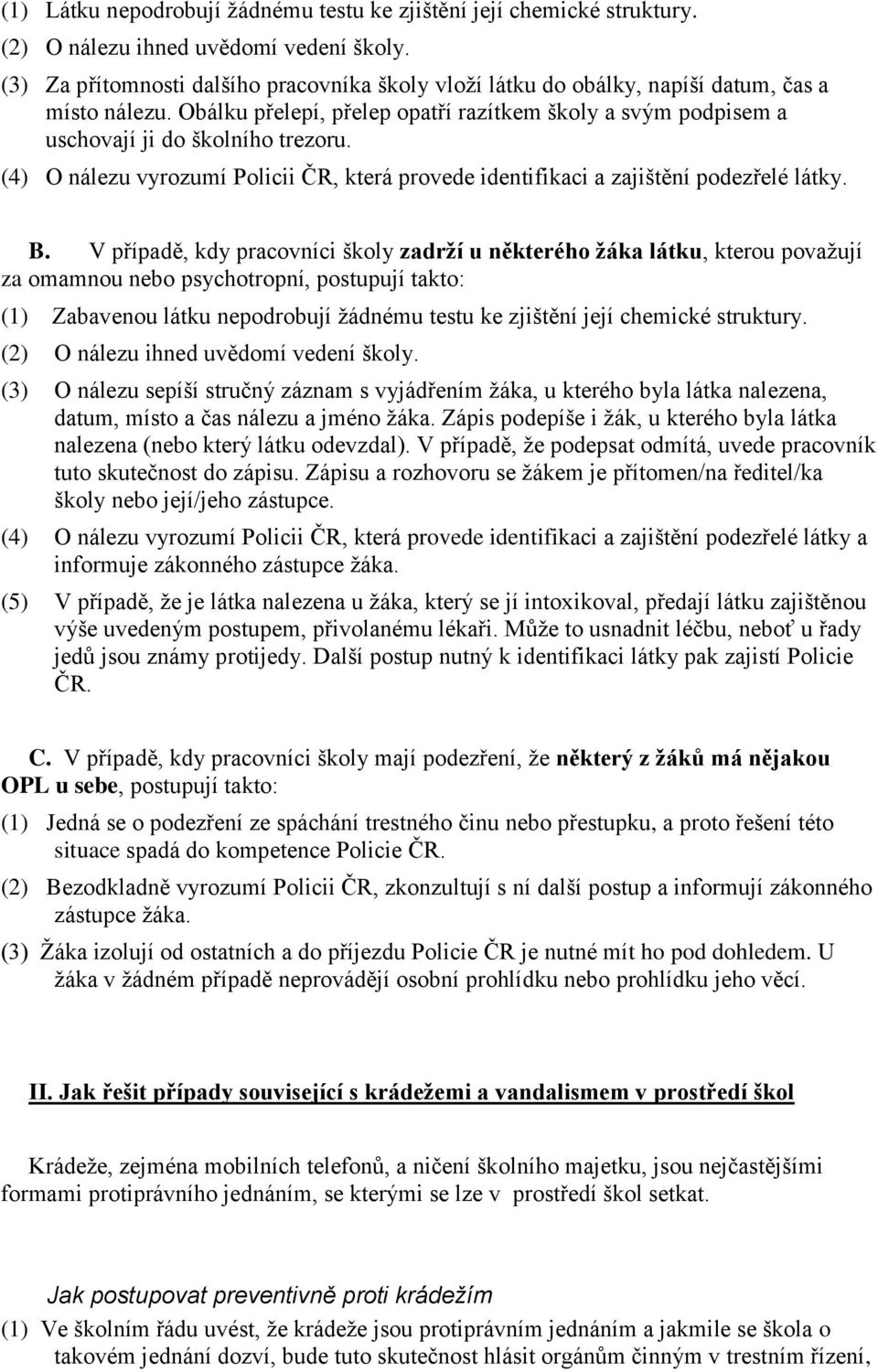 (4) O nálezu vyrozumí Policii ČR, která provede identifikaci a zajištění podezřelé látky. B.