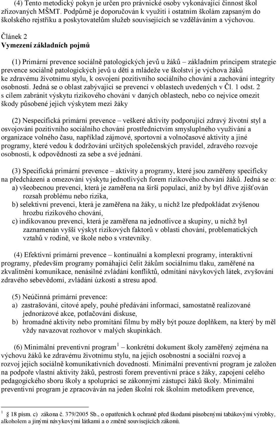 Článek 2 Vymezení základních pojmů (1) Primární prevence sociálně patologických jevů u žáků základním principem strategie prevence sociálně patologických jevů u dětí a mládeže ve školství je výchova