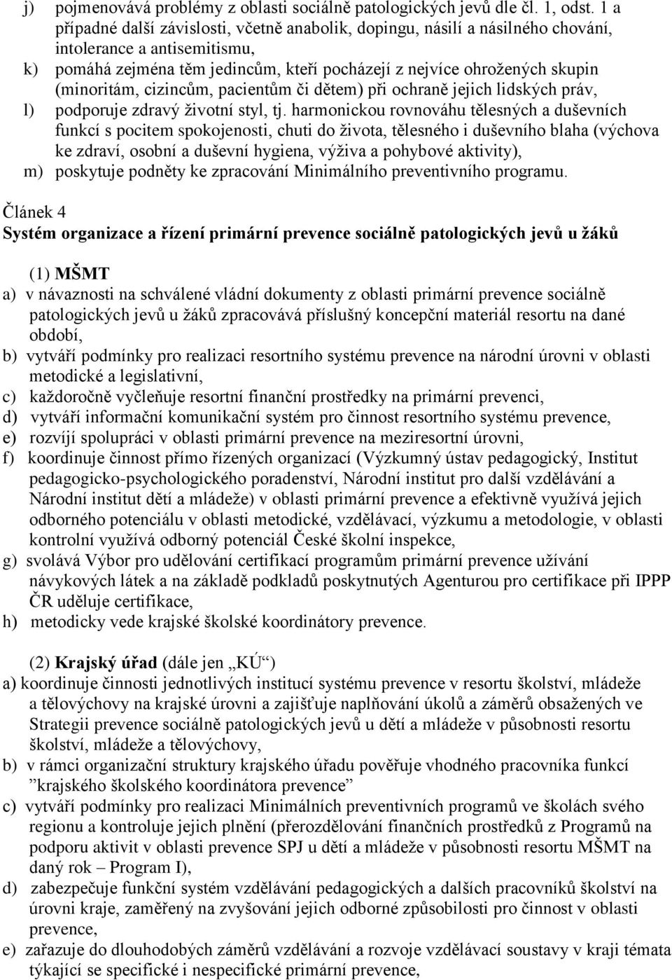 (minoritám, cizincům, pacientům či dětem) při ochraně jejich lidských práv, l) podporuje zdravý životní styl, tj.