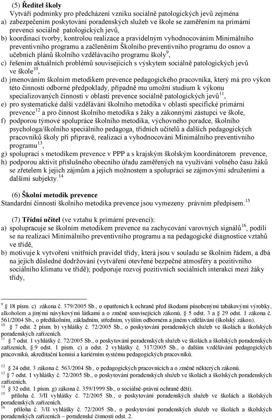 školního vzdělávacího programu školy 9, c) řešením aktuálních problémů souvisejících s výskytem sociálně patologických jevů ve škole 10, d) jmenováním školním metodikem prevence pedagogického