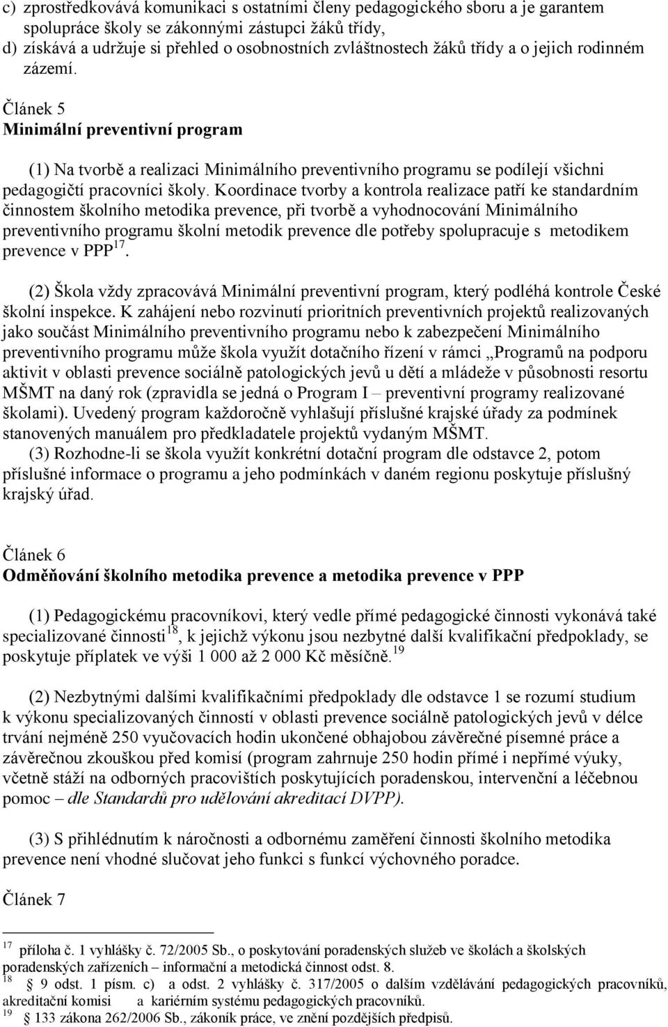 Koordinace tvorby a kontrola realizace patří ke standardním činnostem školního metodika prevence, při tvorbě a vyhodnocování Minimálního preventivního programu školní metodik prevence dle potřeby