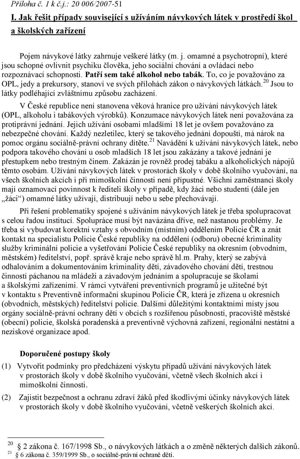 To, co je považováno za OPL, jedy a prekursory, stanoví ve svých přílohách zákon o návykových látkách. 20 Jsou to látky podléhající zvláštnímu způsobu zacházení.