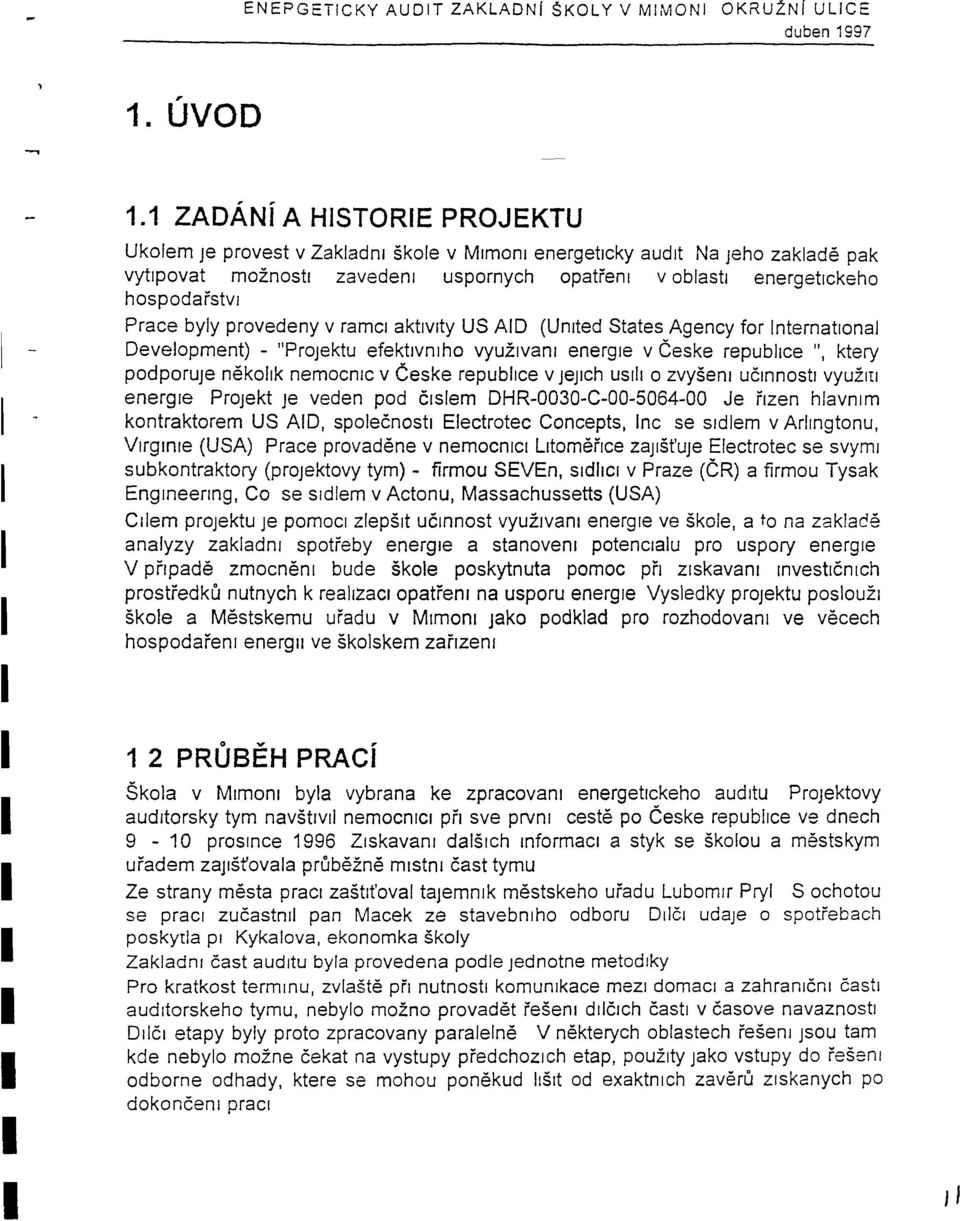 byly provedeny v ramci aktlvlty US AD (United States Agency for nternational Development) - "Projektu efektlvnlho vyuzlvanl energle v Ceske republice ", ktery podporuje nekollk nemocnlc v Ceske