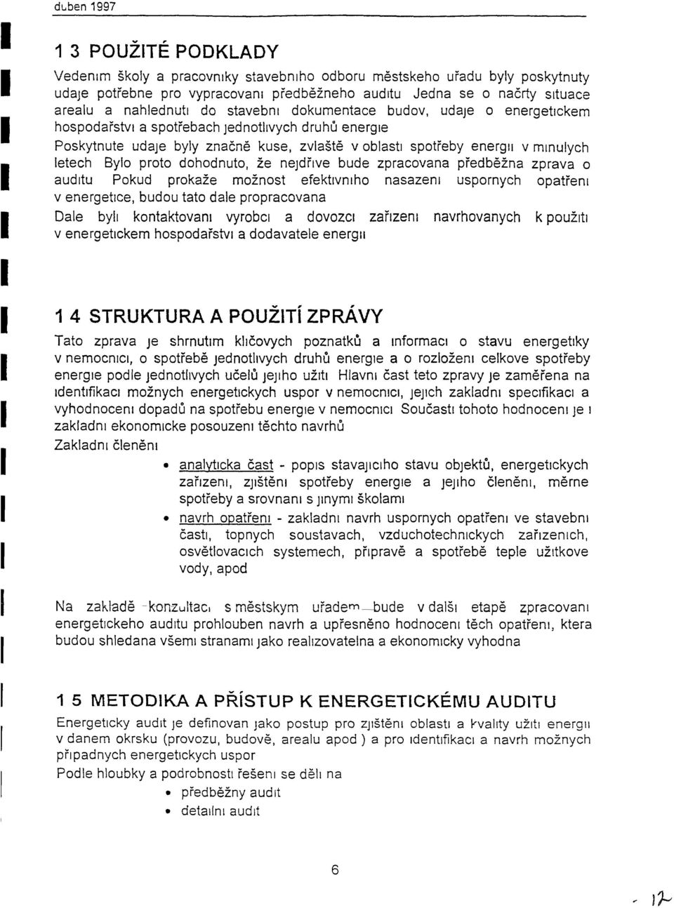 letech Bylo proto dohodnuto, ze nejdfve bude zpracovana predbezna zprava 0 audltu Pokud prokaze moznost efektlvnlho nasazenl uspornych opatrenl v energetlce, budou tate dale propracovana Dale byll