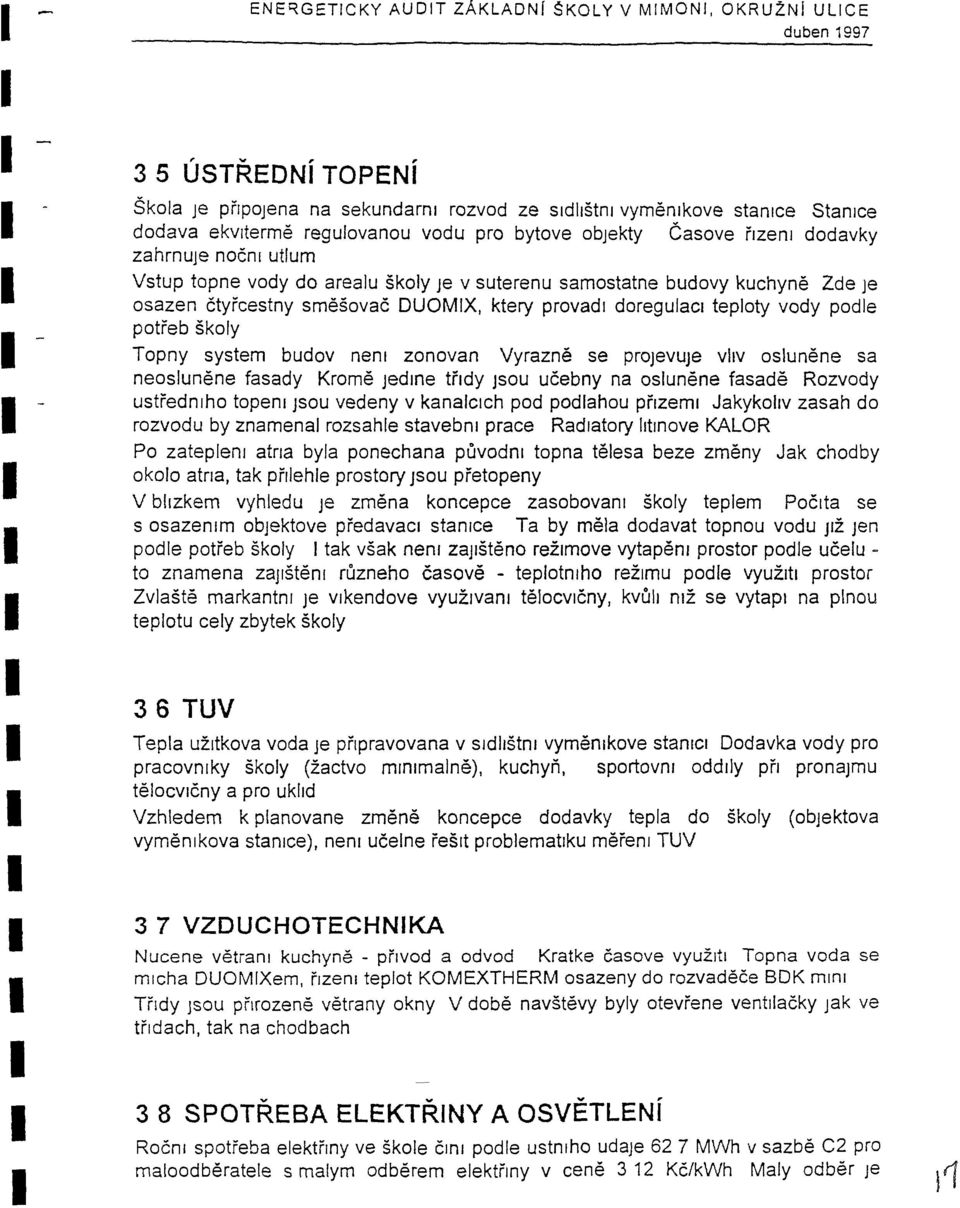 doreguiaci teploty vody podle potreb skoly Topny system budov nenl zonovan Vyrazne se projevuje vhv oslunene sa neoslunene fasady Krome Jedlne trldy JSOU ucebny na oslunene fasade Rozvody ustrednlho