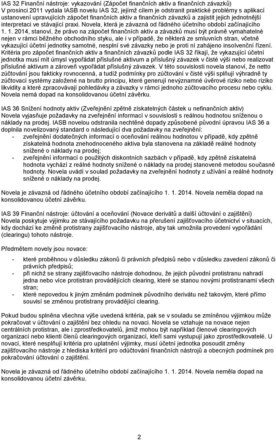 1. 2014, stanoví, že právo na zápočet finančních aktiv a závazků musí být právně vymahatelné nejen v rámci běžného obchodního styku, ale i v případě, že některá ze smluvních stran, včetně vykazující