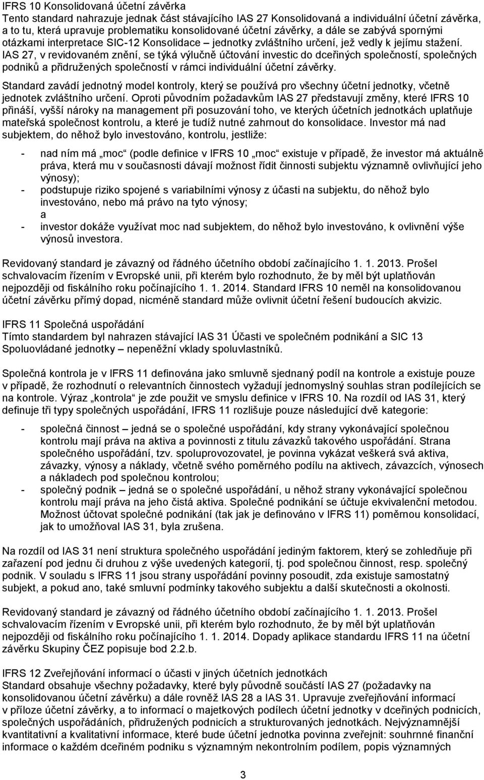 IAS 27, v revidovaném znění, se týká výlučně účtování investic do dceřiných společností, společných podniků a přidružených společností v rámci individuální účetní závěrky.