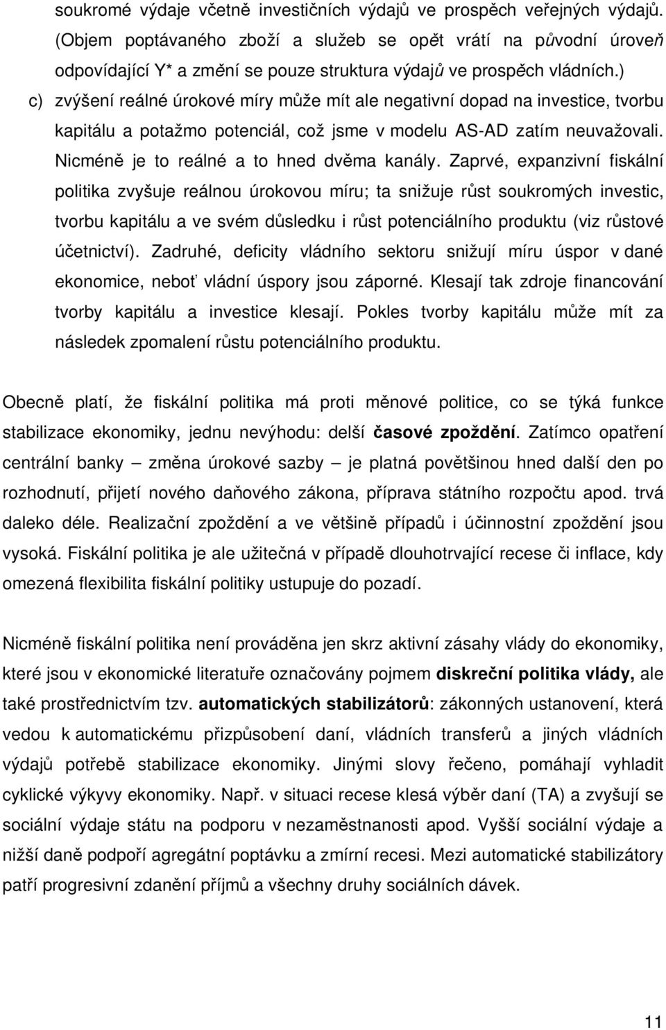 ) c) zvýšení reálné úrokové míry může mí ale negaivní dopad na invesice, vorbu kapiálu a poažmo poenciál, což jsme v modelu AS-AD zaím neuvažovali. Nicméně je o reálné a o hned dvěma kanály.