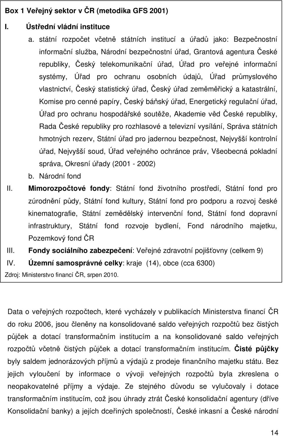 sysémy, Úřad pro ochranu osobních údajů, Úřad průmyslového vlasnicví, Český saisický úřad, Český úřad zeměměřický a kaasrální, Komise pro cenné papíry, Český báňský úřad, Energeický regulační úřad,