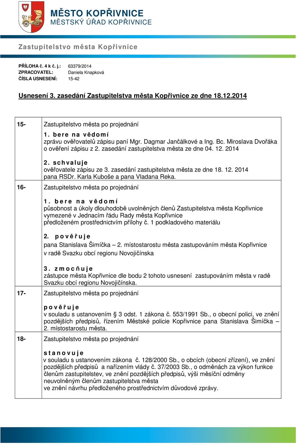 Miroslv Dvořák o ověření zápisu z 2. zsedání zstupitelstv měst ze dne 04. 12. 2014 2. s c h v l u j e ověřovtele zápisu ze 3. zsedání zstupitelstv měst ze dne 18. 12. 2014 pn RSDr.