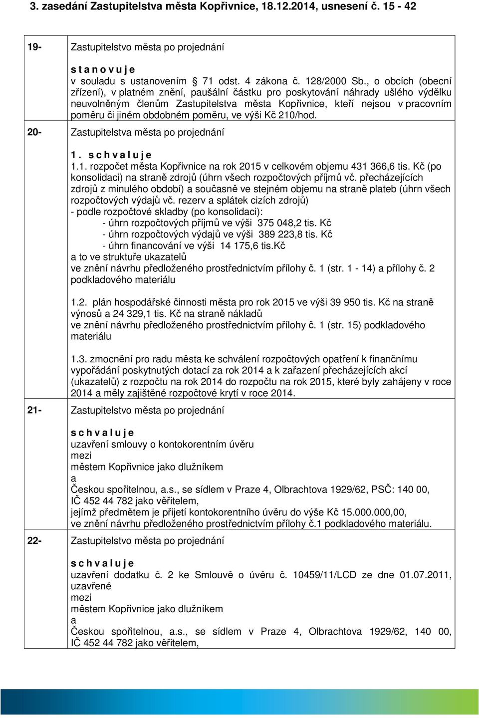 poměru, ve výši Kč 210/hod. 20- Zstupitelstv měst po projednání 1. s c h v l u j e 1.1. rozpočet měst Kopřivnice n rok 2015 v celkovém objemu 431 366,6 tis.