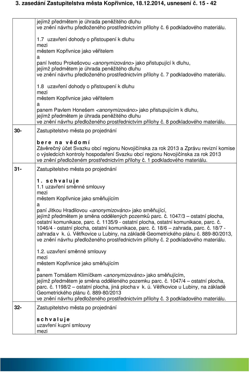 -42 jejímž předmětem je úhrd peněžitého dluhu ve znění návrhu předloženého prostřednictvím přílohy č. 6 podkldového mteriálu. 1.