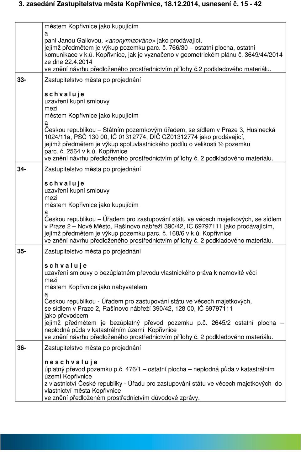 33- Zstupitelstvo měst po projednání s c h v l u j e uzvření kupní smlouvy městem Kopřivnice jko kupujícím Českou republikou Státním pozemkovým úřdem, se sídlem v Prze 3, Husinecká 1024/11, PSČ 130