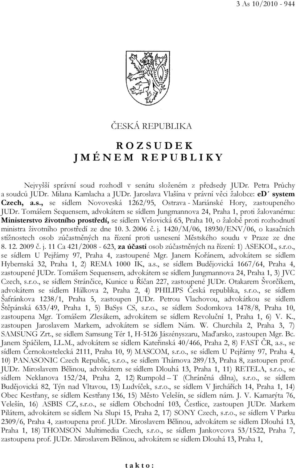 Tomášem Sequensem, advokátem se sídlem Jungmannova 24, Praha 1, proti žalovanému: Ministerstvo životního prostředí, se sídlem Vršovická 65, Praha 10, o žalobě proti rozhodnutí ministra životního