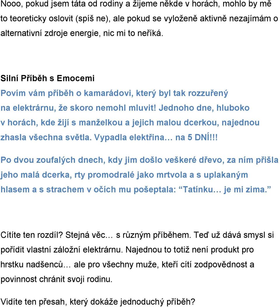 Jednoho dne, hluboko v horách, kde žijí s manželkou a jejich malou dcerkou, najednou zhasla všechna světla. Vypadla elektřina na 5 DNÍ!