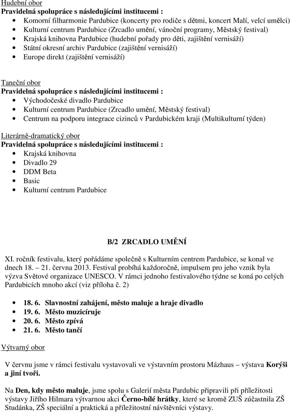 Taneční obor Pravidelná spolupráce s následujícími institucemi : Východočeské divadlo Pardubice Kulturní centrum Pardubice (Zrcadlo umění, Městský festival) Centrum na podporu integrace cizinců v