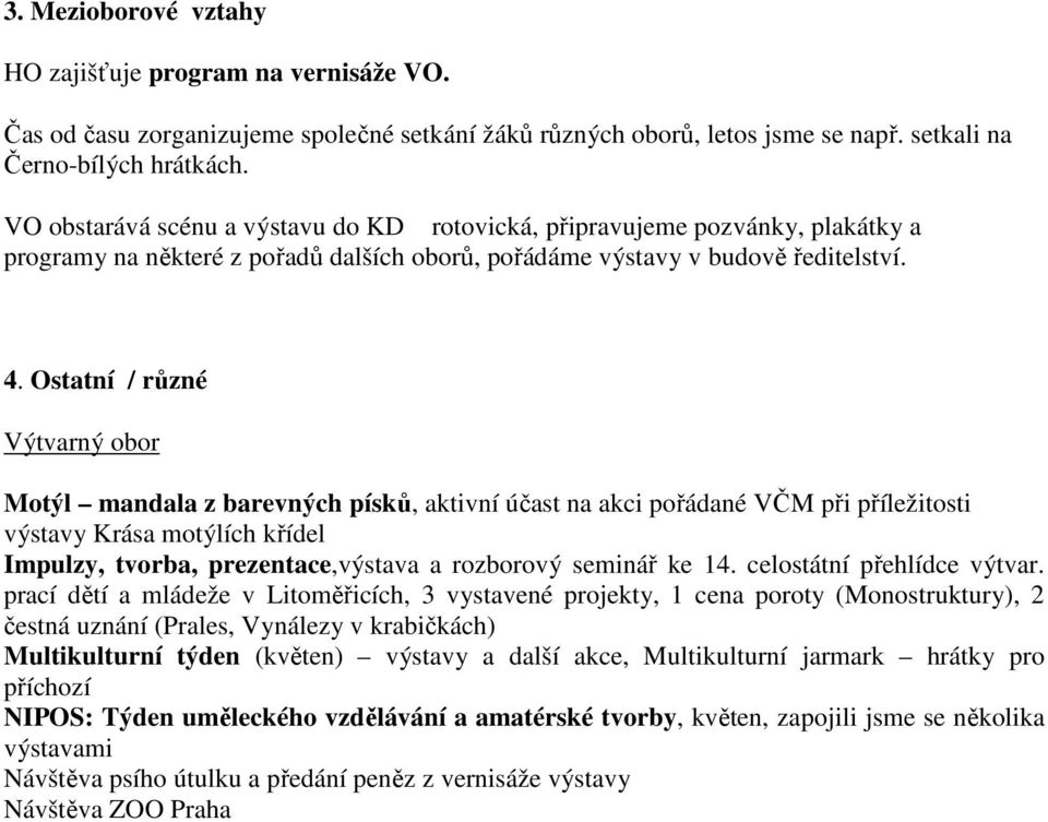 Ostatní / různé Motýl mandala z barevných písků, aktivní účast na akci pořádané VČM při příležitosti výstavy Krása motýlích křídel Impulzy, tvorba, prezentace,výstava a rozborový seminář ke 14.