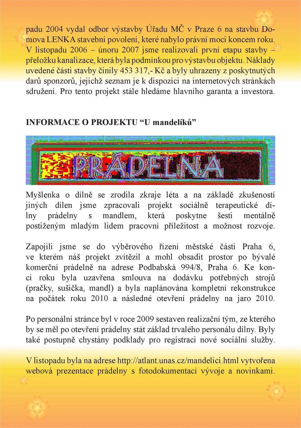 Náklady uvedené části stavby činily 453 317,- Kč a byly uhrazeny z poskytnutých darů sponzorů, jejichž seznam je k dispozici na internetových stránkách sdružení.