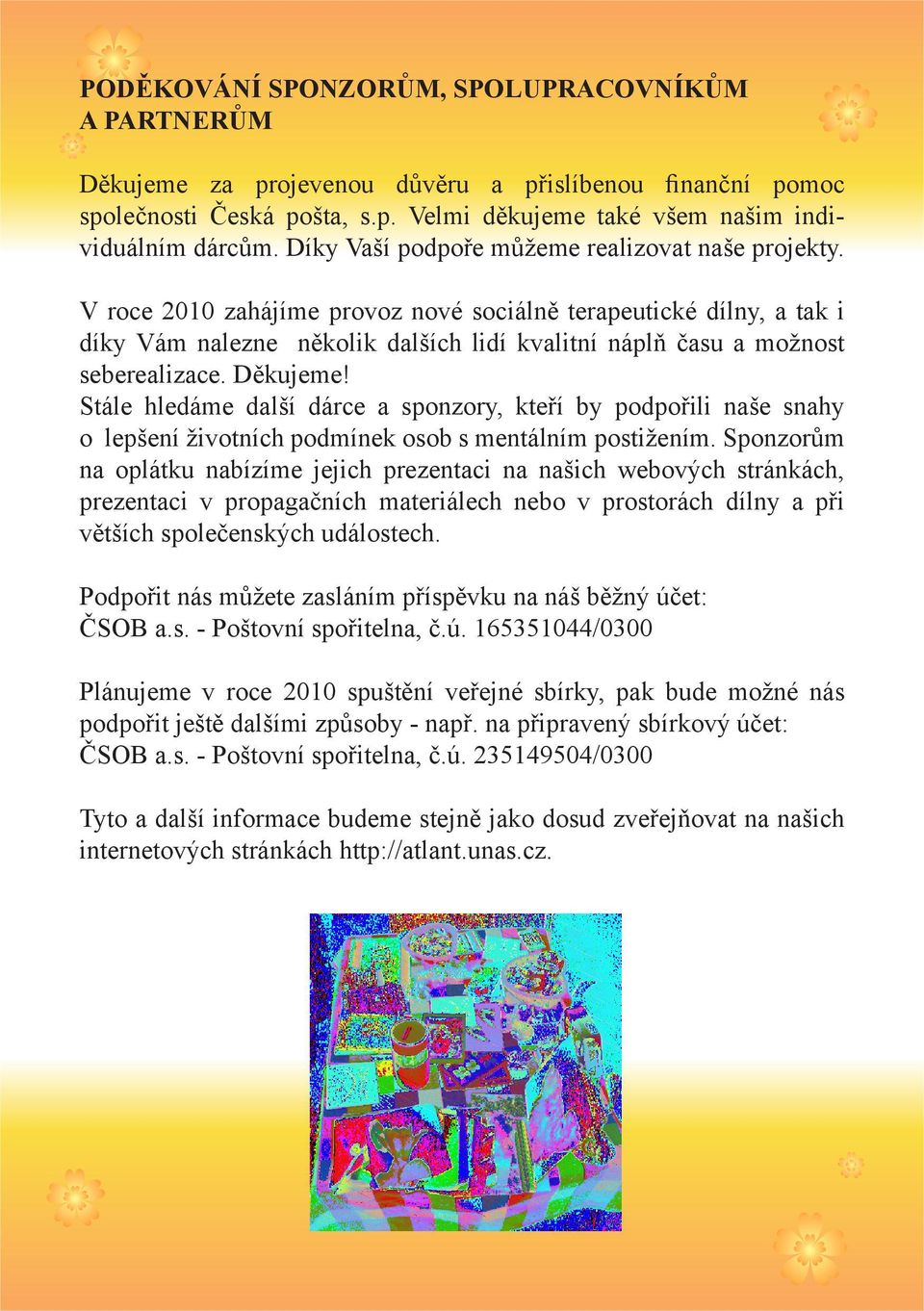 V roce 2010 zahájíme provoz nové sociálně terapeutické dílny, a tak i díky Vám nalezne několik dalších lidí kvalitní náplň času a možnost seberealizace. Děkujeme!