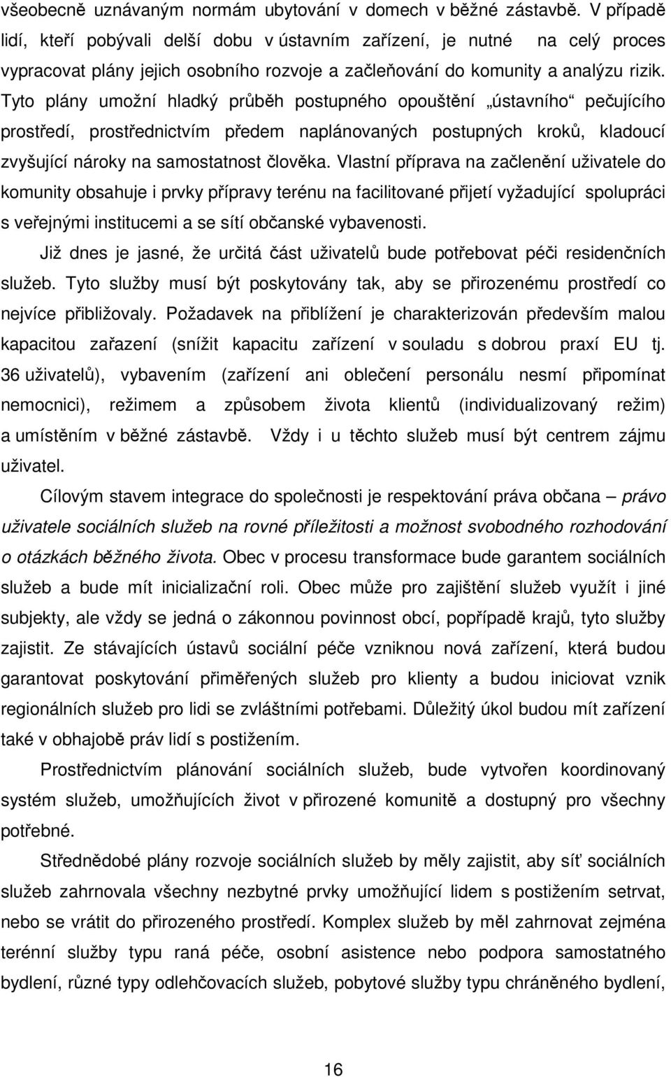 Tyto plány umožní hladký prbh postupného opouštní ústavního peujícího prostedí, prostednictvím pedem naplánovaných postupných krok, kladoucí zvyšující nároky na samostatnost lovka.