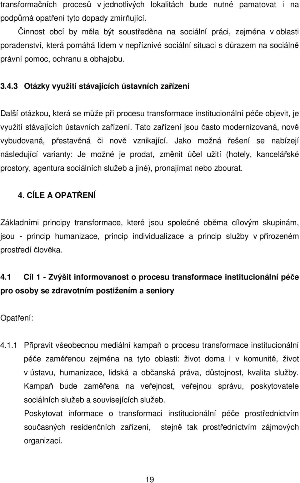 3 Otázky využití stávajících ústavních zaízení Další otázkou, která se mže pi procesu transformace institucionální pée objevit, je využití stávajících ústavních zaízení.