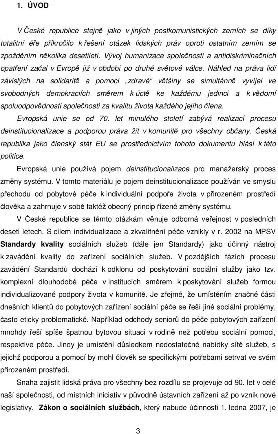 Náhled na práva lidí závislých na solidarit a pomoci zdravé vtšiny se simultánn vyvíjel ve svobodných demokraciích smrem k úct ke každému jedinci a k vdomí spoluodpovdnosti spolenosti za kvalitu