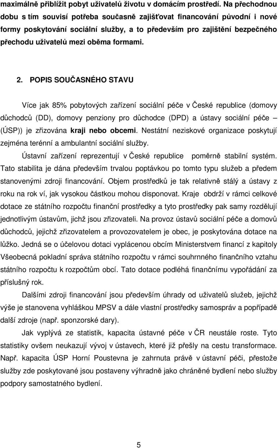 POPIS SOUASNÉHO STAVU Více jak 85% pobytových zaízení sociální pée v eské republice (domovy dchodc (DD), domovy penziony pro dchodce (DPD) a ústavy sociální pée (ÚSP)) je zizována kraji nebo obcemi.