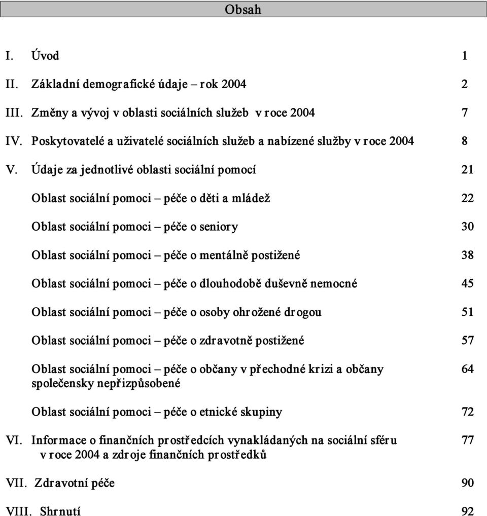 Údaje za jednotlivé oblasti sociální pomocí 21 Oblast sociální pomoci péče o děti a mládež 22 Oblast sociální pomoci péče o seniory 30 Oblast sociální pomoci péče o mentálně postižené 38 Oblast