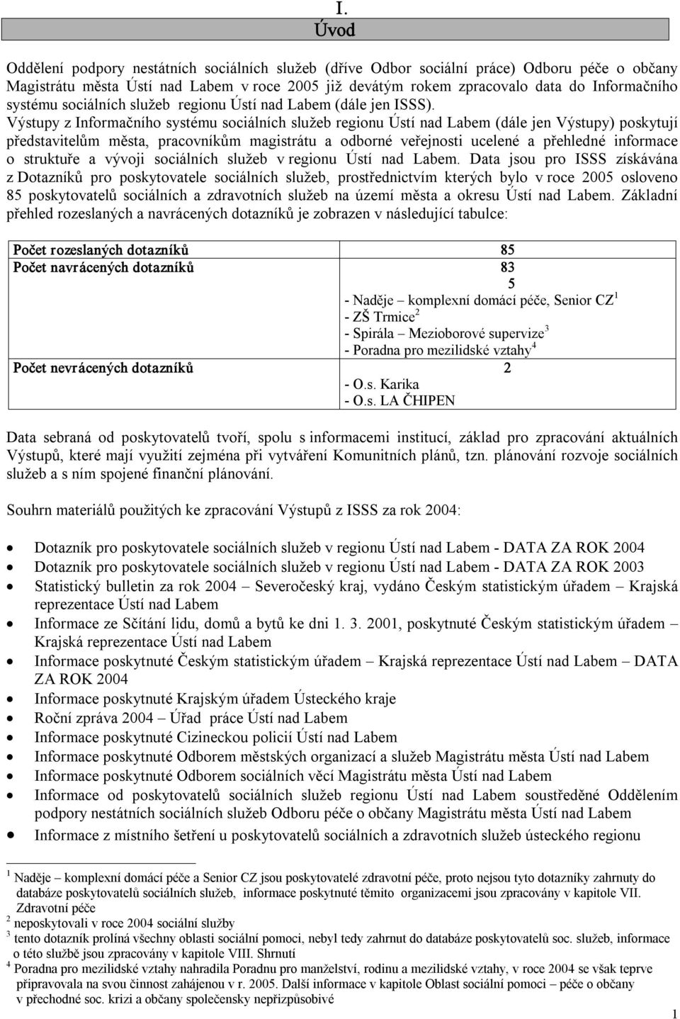 Výstupy z Informačního systému sociálních služeb regionu Ústí nad Labem (dále jen Výstupy) poskytují představitelům města, pracovníkům magistrátu a odborné veřejnosti ucelené a přehledné informace o