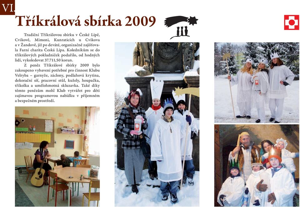 desetz peněz Tříkrálové sbírky 2009 bylo zakoupeno vybavení potřebné pro činnost Klubu Velryba garnyže, záclony, podlahová krytina, dekorační síť,