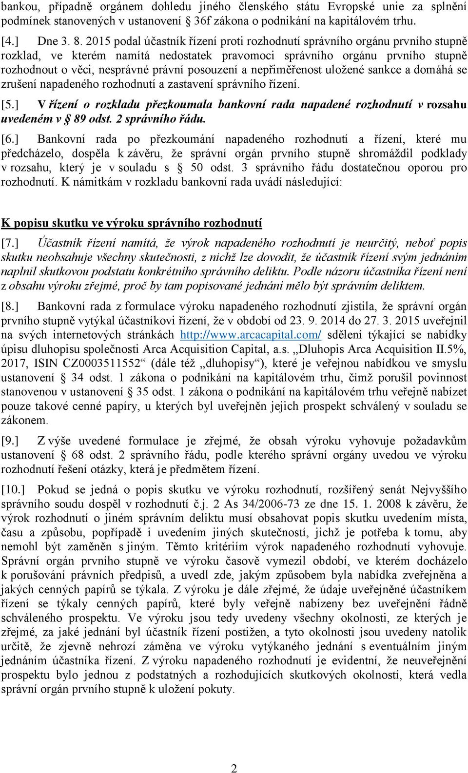 posouzení a nepřiměřenost uložené sankce a domáhá se zrušení napadeného rozhodnutí a zastavení správního řízení. [5.