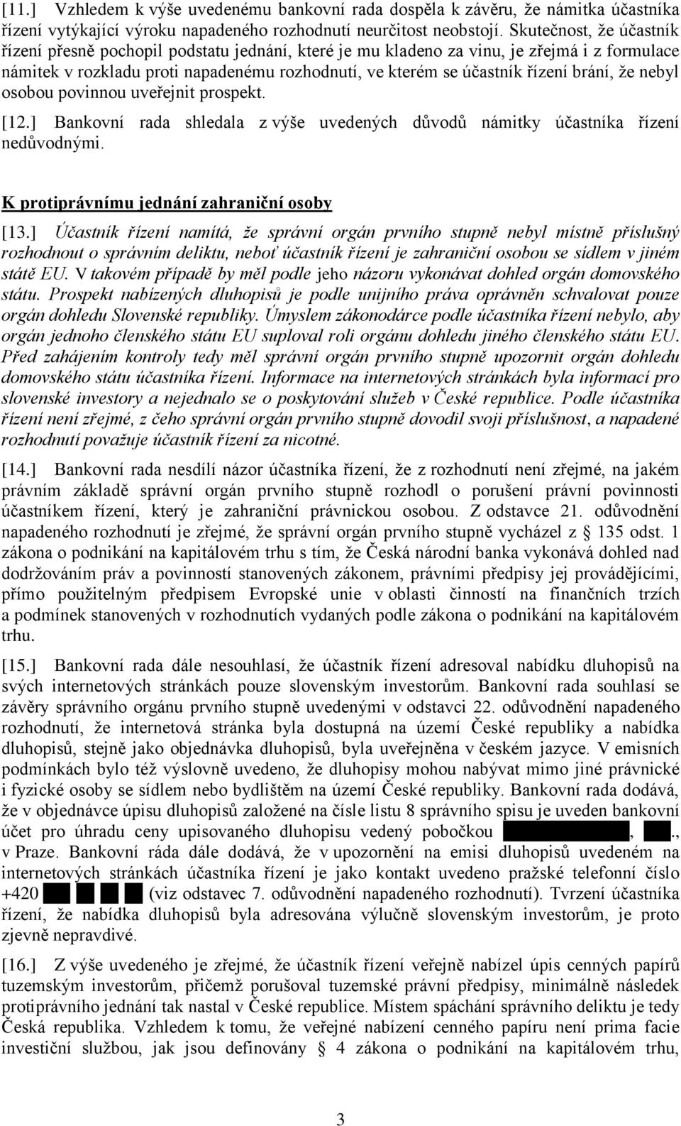 brání, že nebyl osobou povinnou uveřejnit prospekt. [12.] Bankovní rada shledala z výše uvedených důvodů námitky účastníka řízení nedůvodnými. K protiprávnímu jednání zahraniční osoby [13.