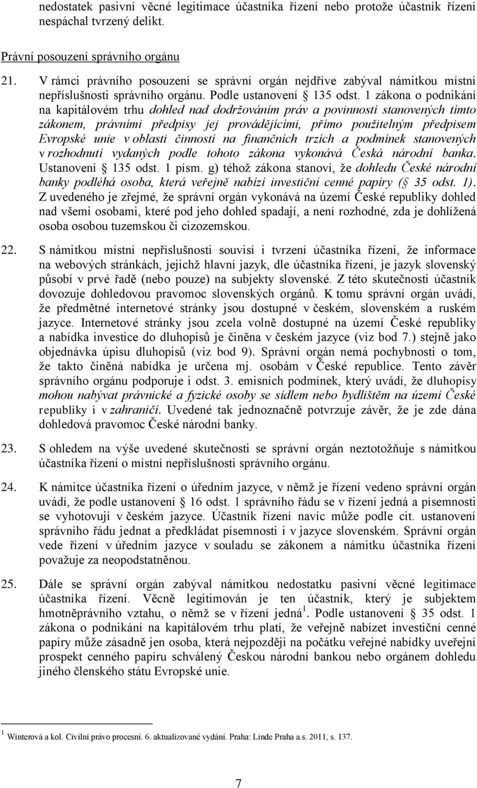 1 zákona o podnikání na kapitálovém trhu dohled nad dodržováním práv a povinností stanovených tímto zákonem, právními předpisy jej provádějícími, přímo použitelným předpisem Evropské unie v oblasti