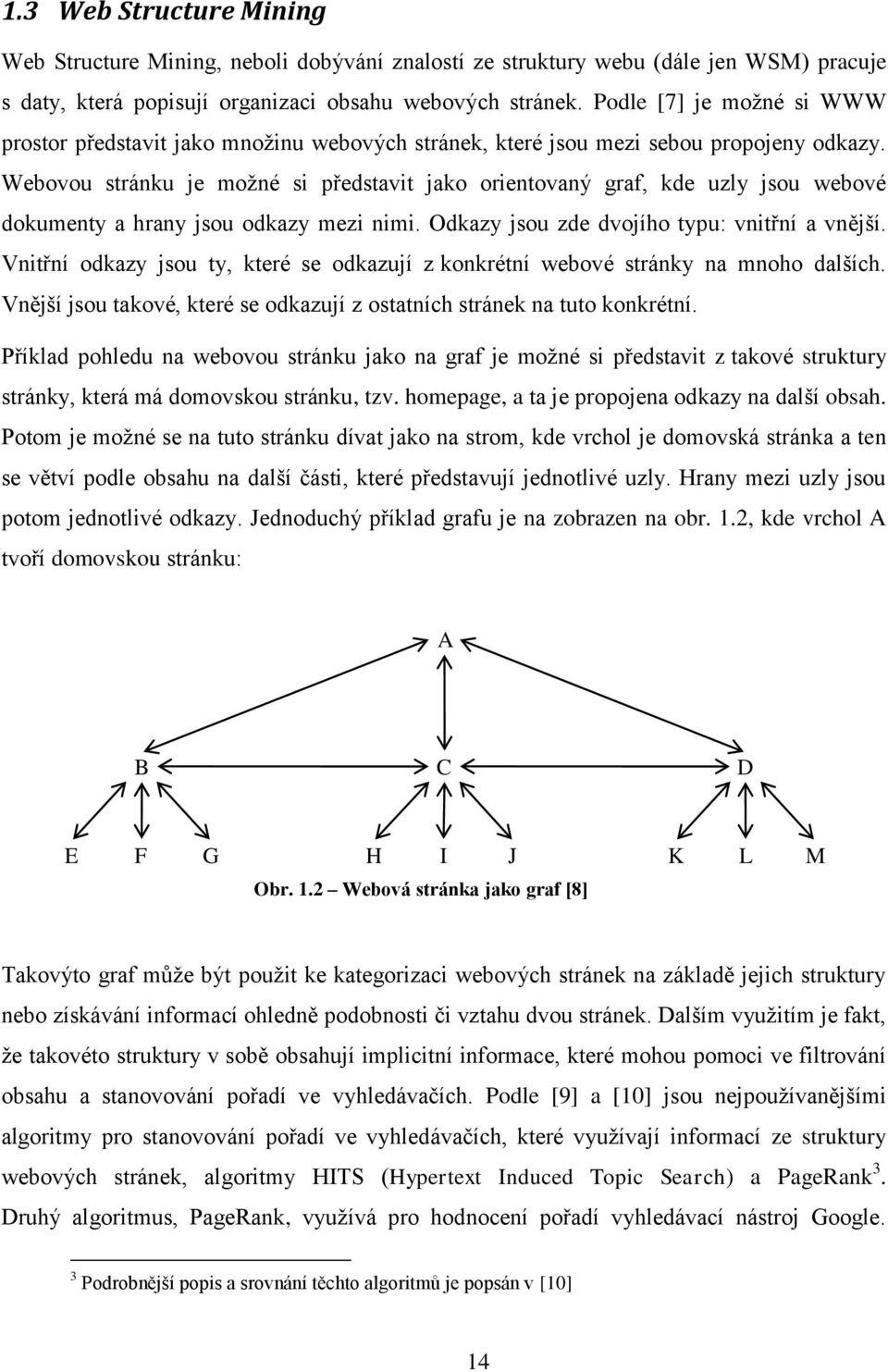 Webovou stránku je možné si představit jako orientovaný graf, kde uzly jsou webové dokumenty a hrany jsou odkazy mezi nimi. Odkazy jsou zde dvojího typu: vnitřní a vnější.