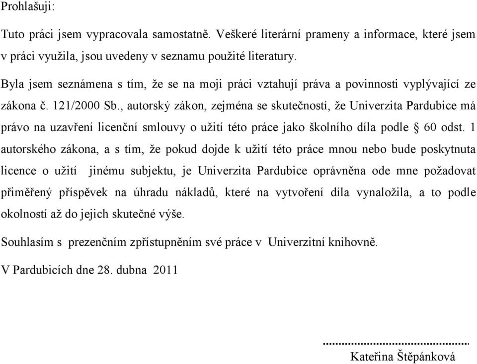 , autorský zákon, zejména se skutečností, že Univerzita Pardubice má právo na uzavření licenční smlouvy o užití této práce jako školního díla podle 60 odst.