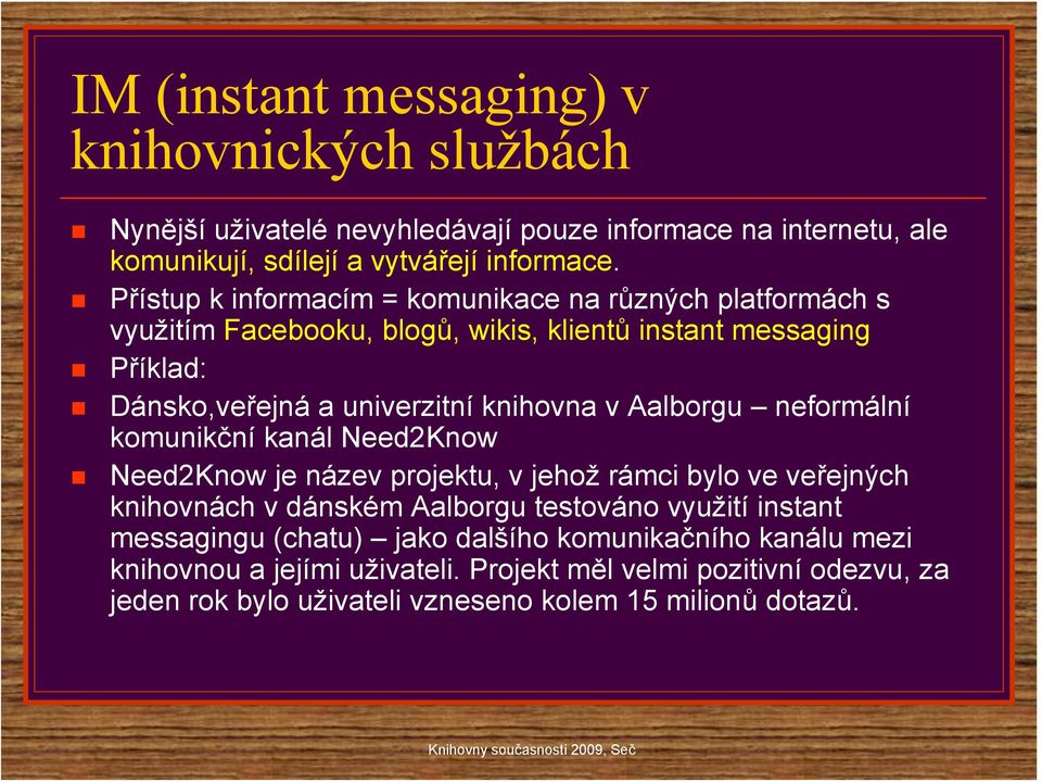 Aalborgu neformální komunikční kanál Need2Know Need2Know je název projektu, v jehož rámci bylo ve veřejných knihovnách v dánském Aalborgu testováno využití instant