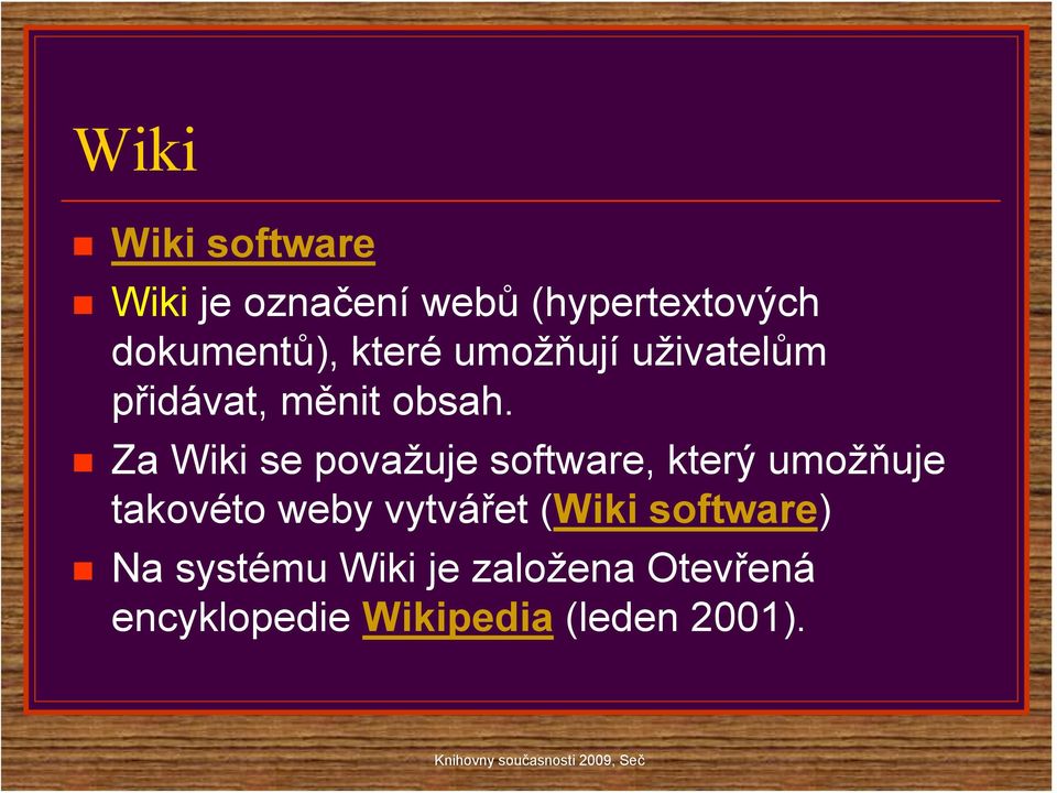 Za Wiki se považuje software, který umožňuje takovéto weby vytvářet