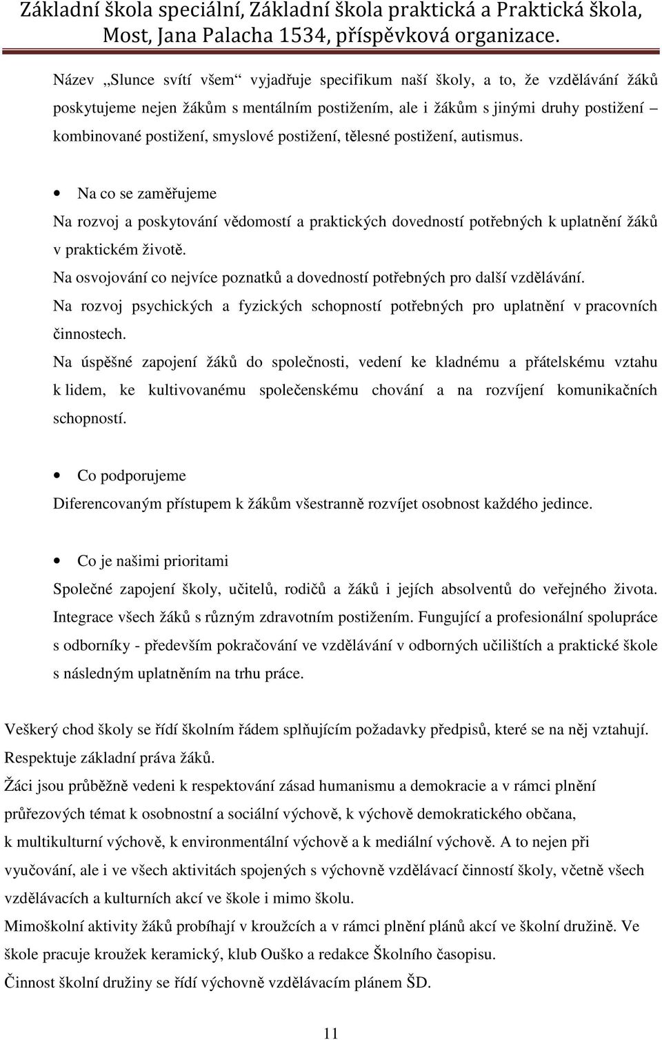 Na osvojování co nejvíce poznatků a dovedností potřebných pro další vzdělávání. Na rozvoj psychických a fyzických schopností potřebných pro uplatnění v pracovních činnostech.