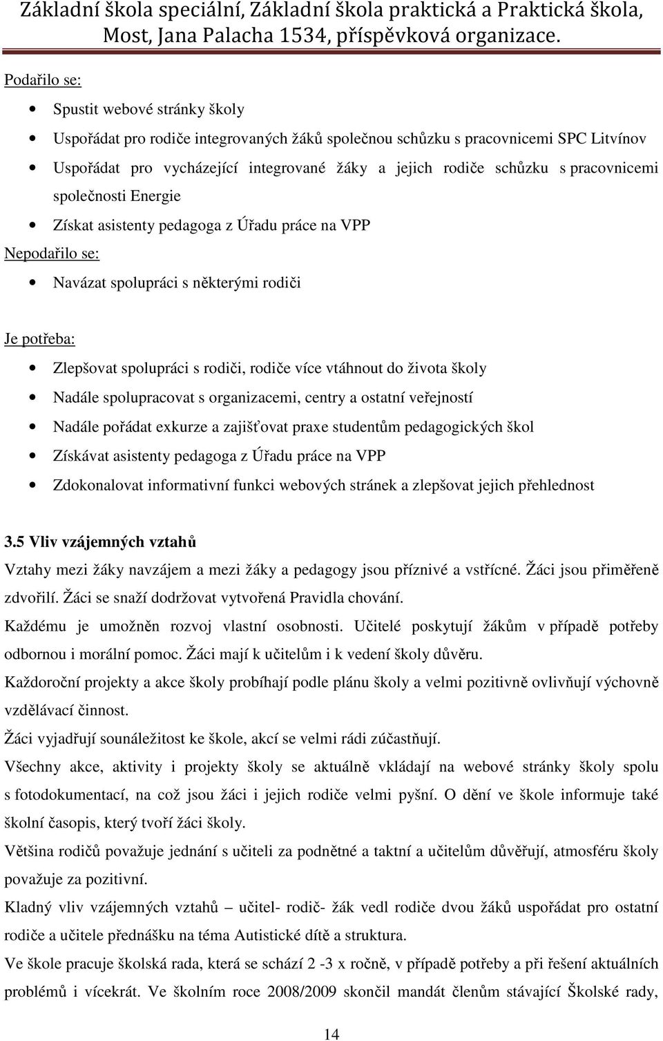 života školy Nadále spolupracovat s organizacemi, centry a ostatní veřejností Nadále pořádat exkurze a zajišťovat praxe studentům pedagogických škol Získávat asistenty pedagoga z Úřadu práce na VPP