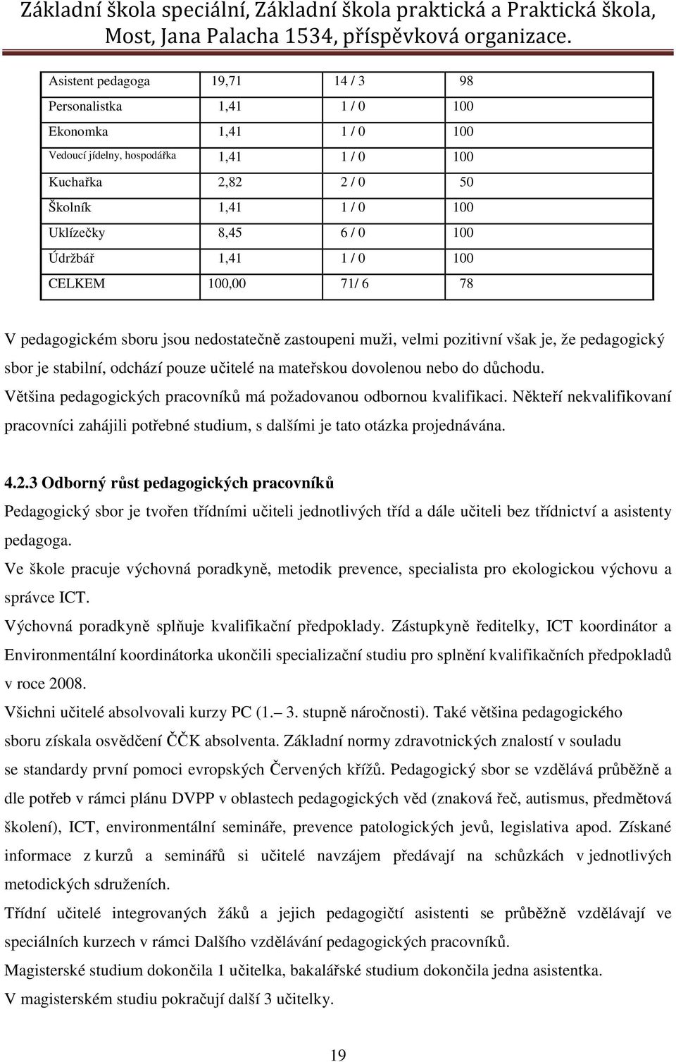 dovolenou nebo do důchodu. Většina pedagogických pracovníků má požadovanou odbornou kvalifikaci. Někteří nekvalifikovaní pracovníci zahájili potřebné studium, s dalšími je tato otázka projednávána. 4.