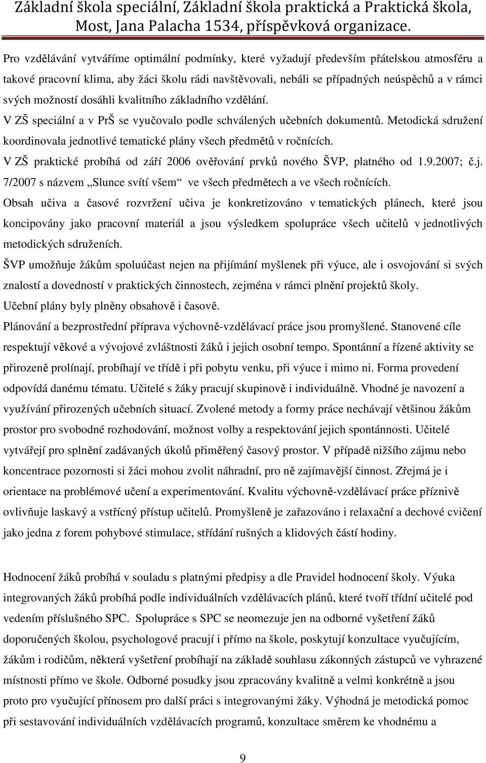 Metodická sdružení koordinovala jednotlivé tematické plány všech předmětů v ročnících. V ZŠ praktické probíhá od září 2006 ověřování prvků nového ŠVP, platného od 1.9.2007; č.j. 7/2007 s názvem Slunce svítí všem ve všech předmětech a ve všech ročnících.