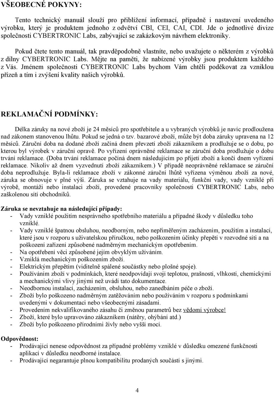 Pokud čtete tento manuál, tak pravděpodobně vlastníte, nebo uvažujete o některém z výrobků z dílny CYBERTRONIC Labs. Mějte na paměti, že nabízené výrobky jsou produktem každého z Vás.