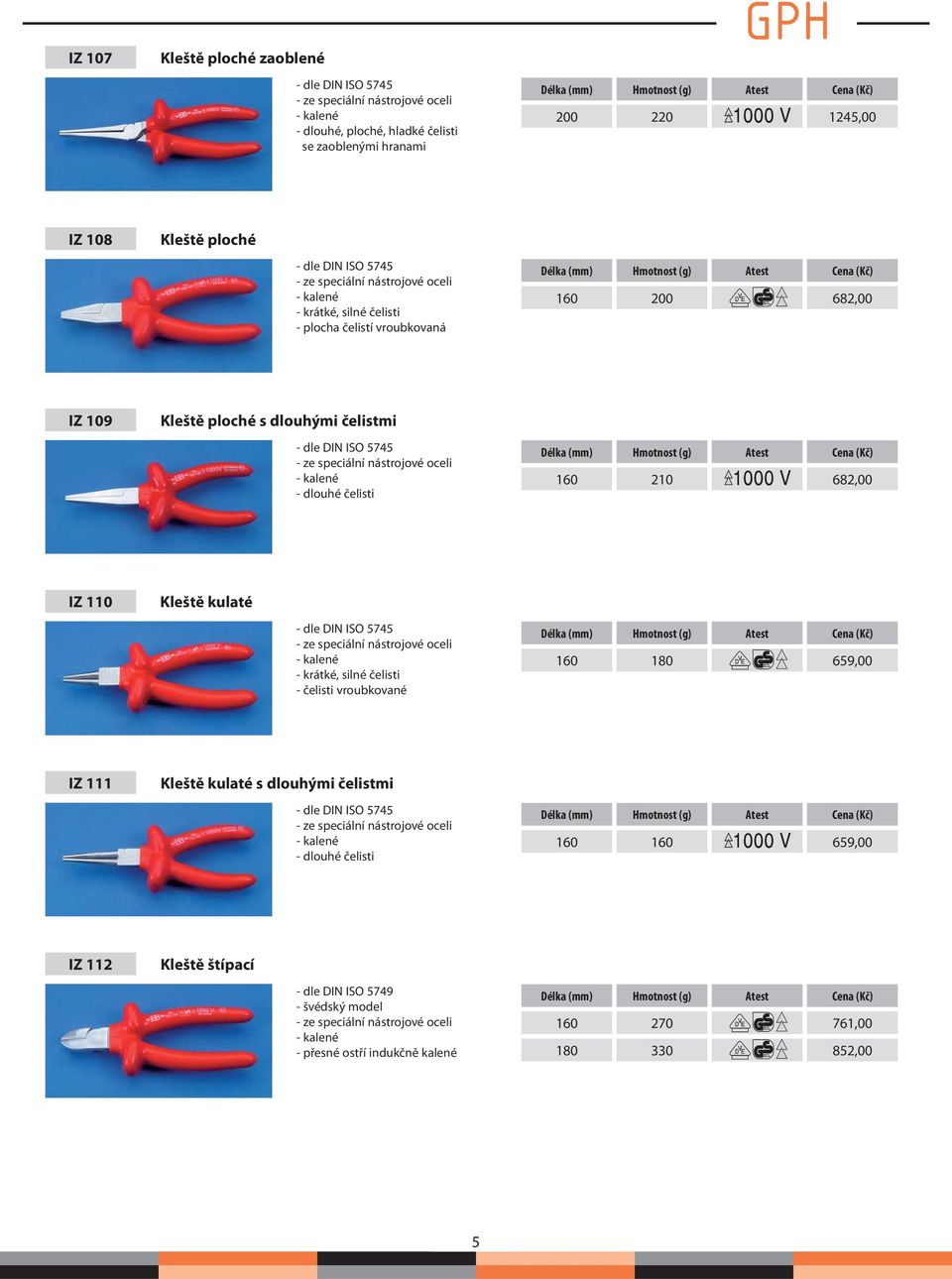 oceli - kalené - dlouhé čelisti 160 210 682,00 IZ 110 Kleště kulaté - dle DIN ISO 5745 - ze speciální nástrojové oceli - kalené - krátké, silné čelisti - čelisti vroubkované 160 180 659,00 IZ 111