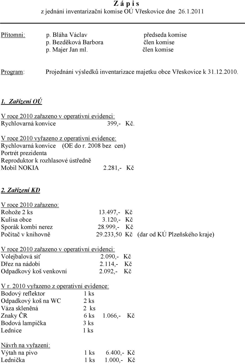 V roce 2010 vyřazeno z operativní evidence: Rychlovarná konvice (OE do r. 2008 bez cen) Portrét prezidenta Reproduktor k rozhlasové ústředně Mobil NOKIA 2.281,- Kč 2.