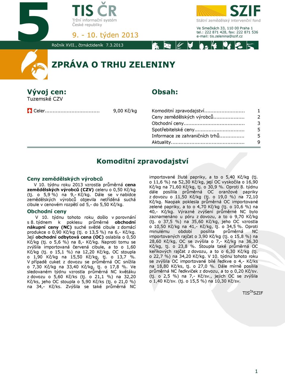 .. 1 2 3 5 5 9 Komoditní zpravodajství Ceny zemědělských výrobců V 10. týdnu roku 2013 vzrostla průměrná cena zemědělských výrobců (CZV) celeru o 0,50 Kč/kg (tj. o 5,9 %) na 9,- Kč/kg.