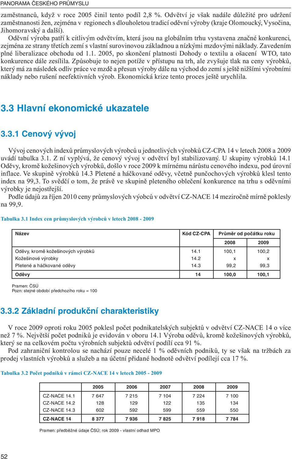 Oděvní výroba patří k citlivým odvětvím, která jsou na globálním trhu vystavena značné konkurenci, zejména ze strany třetích zemí s vlastní surovinovou základnou a nízkými mzdovými náklady.