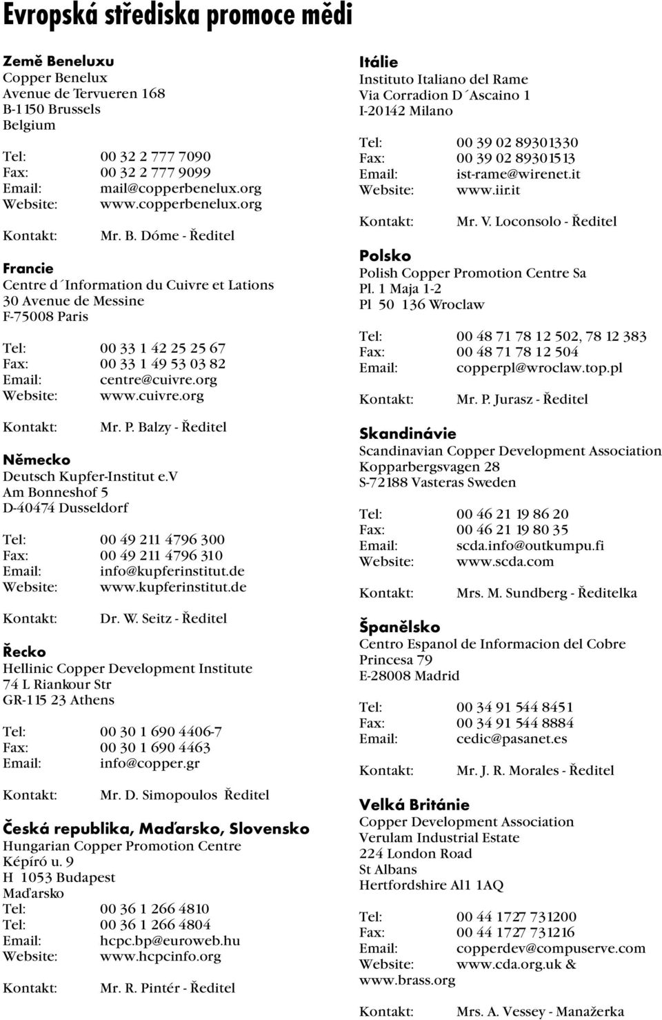 Loconsolo - Ředitel Kontakt: Mr. B. Dóme - Ředitel Polsko Francie Polish Copper Promotion Centre Sa Centre d Information du Cuivre et Lations Pl.