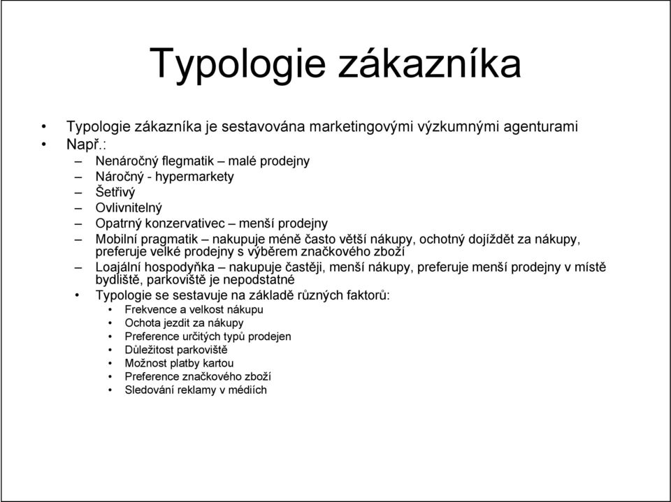 ochotný dojíždět za nákupy, preferuje velké prodejny s výběrem značkového zboží Loajální hospodyňka nakupuje častěji, menší nákupy, preferuje menší prodejny v místě bydliště,